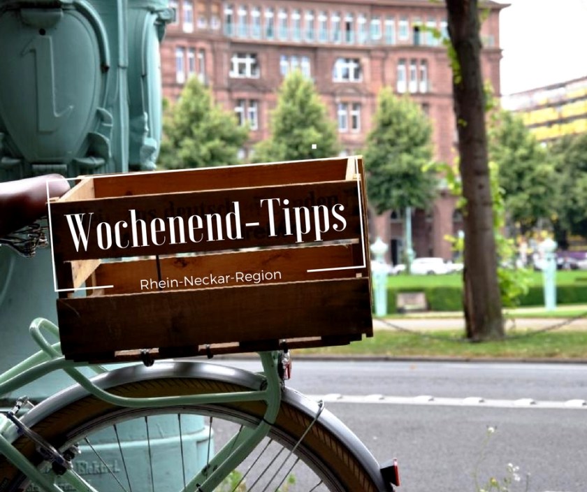 Wochenend-Tipps Rhein-Neckar-Region - Unterfreundenblog